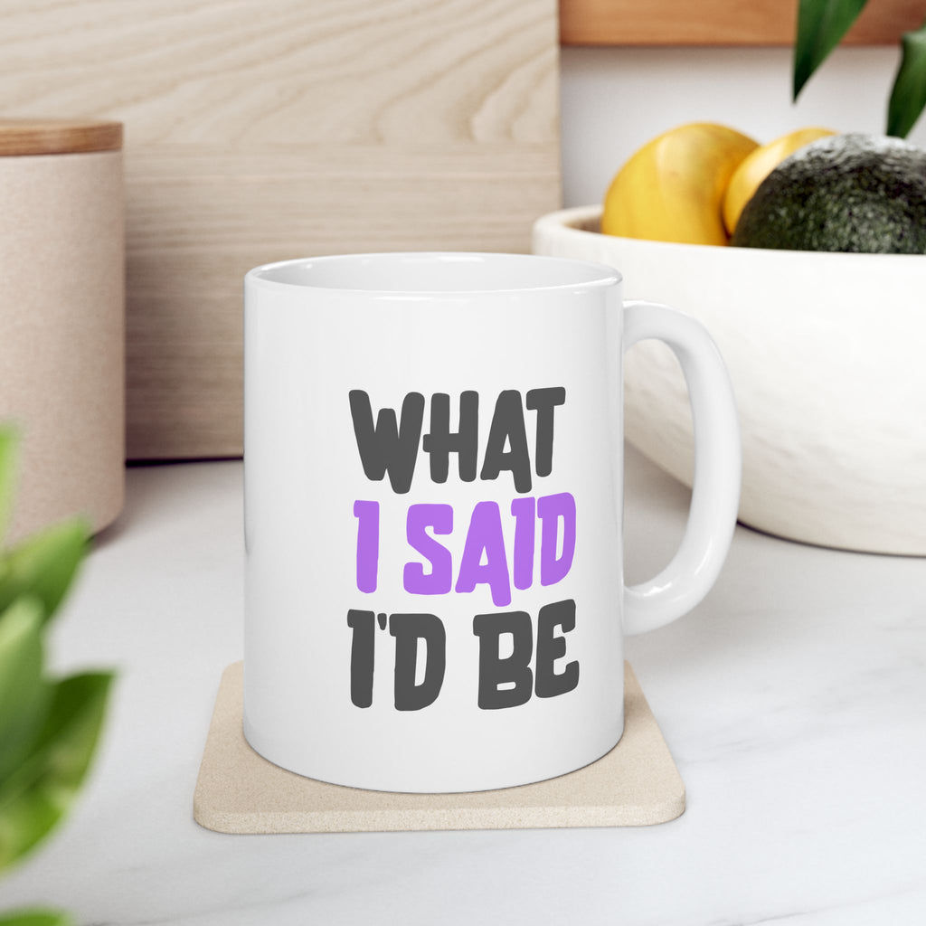 Empowering Funny Ceramic Coffee Mug (11oz/15oz) Holiday Gift What I Said I'd Be
