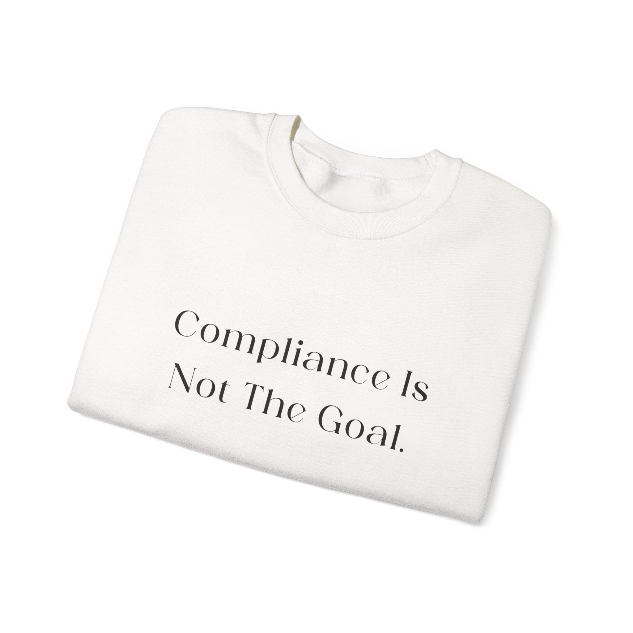 "Compliance Is Not The Goal" Minimalist Motivational Pullover – Advocacy Crewneck Sweatshirt | Gildan 18000