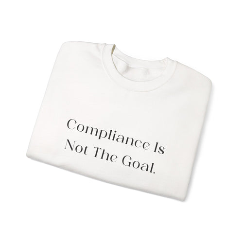 "Compliance Is Not The Goal" Minimalist Motivational Pullover – Advocacy Crewneck Sweatshirt | Gildan 18000