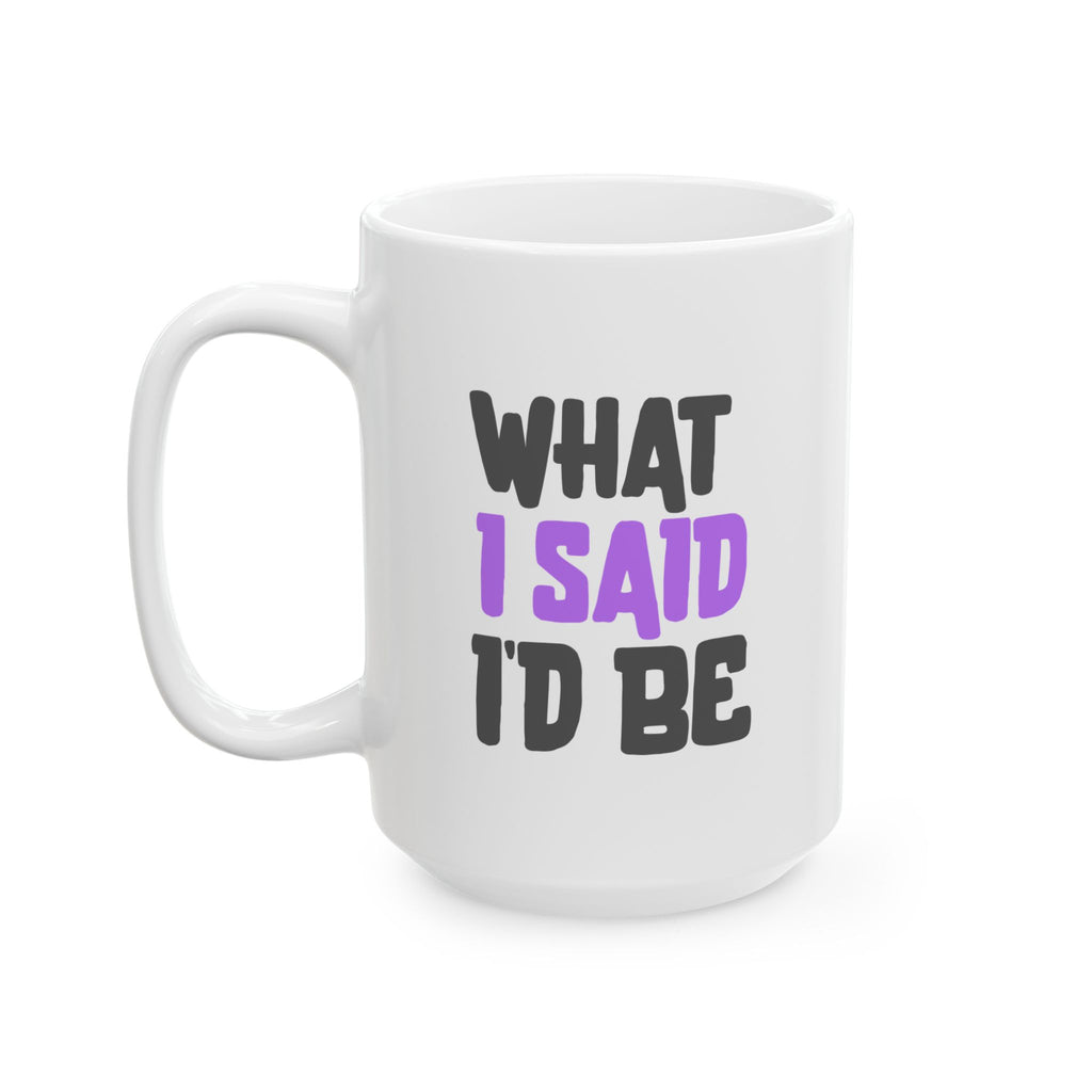 Empowering Funny Ceramic Coffee Mug (11oz/15oz) Holiday Gift What I Said I'd Be