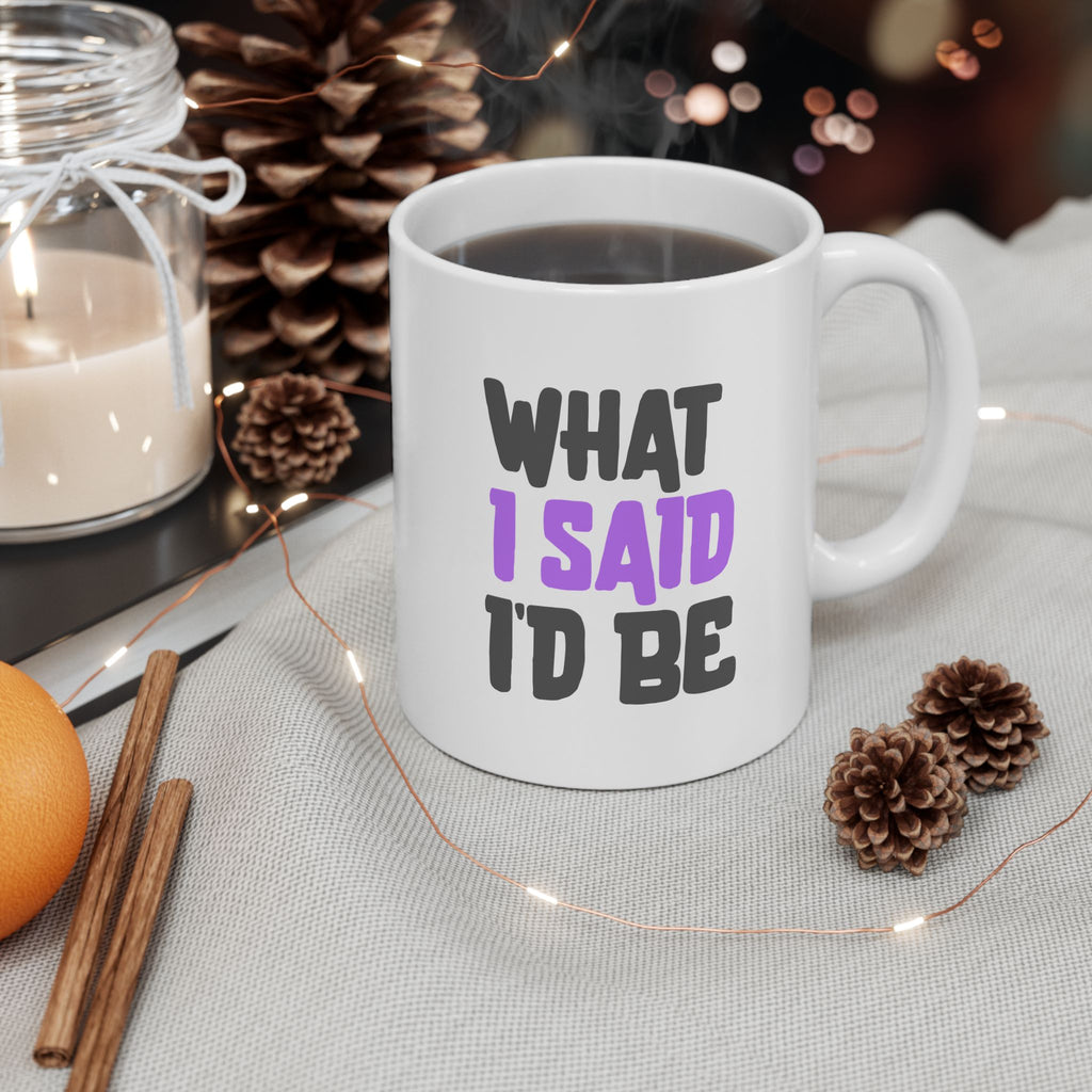 Empowering Funny Ceramic Coffee Mug (11oz/15oz) Holiday Gift What I Said I'd Be