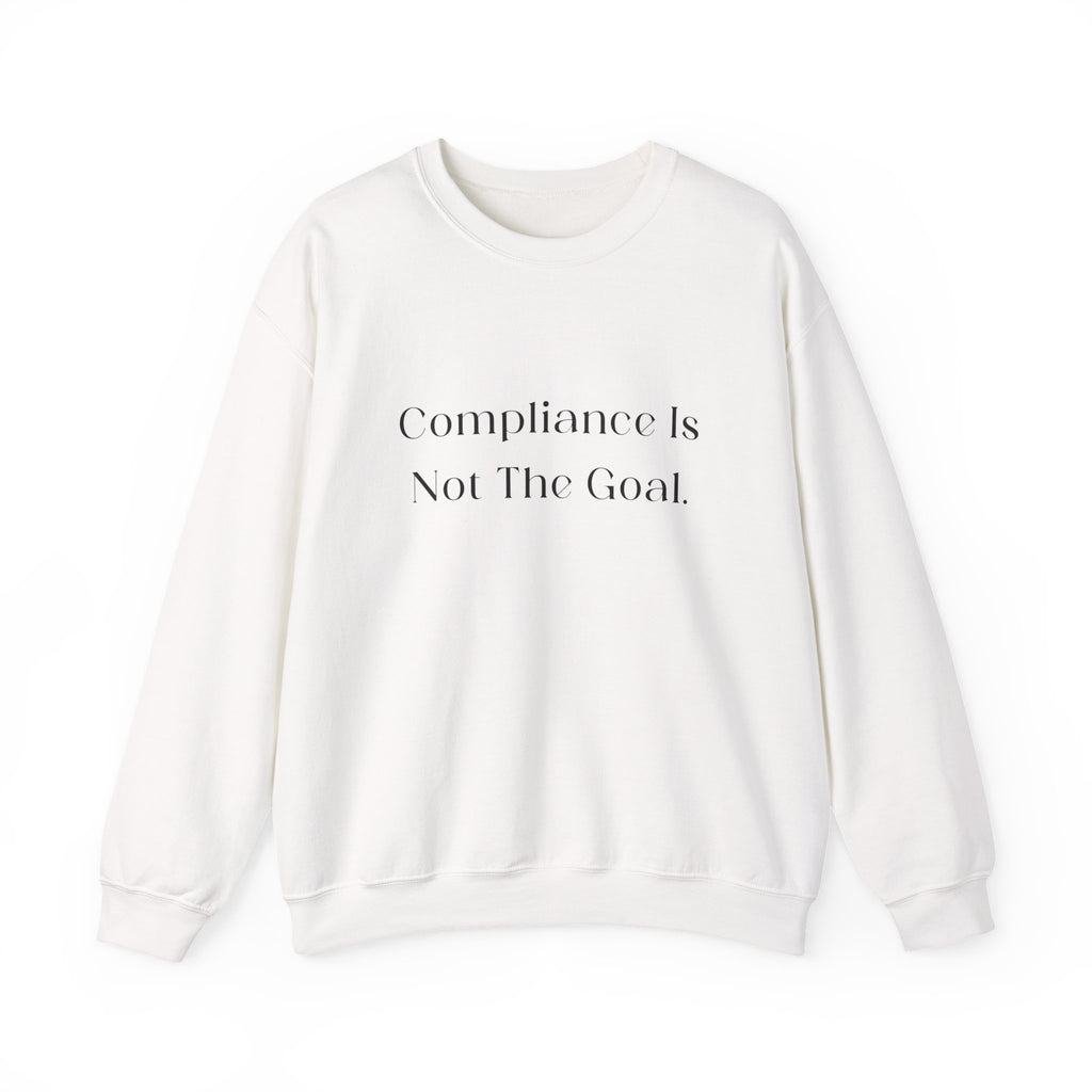 "Compliance Is Not The Goal" Minimalist Motivational Pullover – Advocacy Crewneck Sweatshirt | Gildan 18000