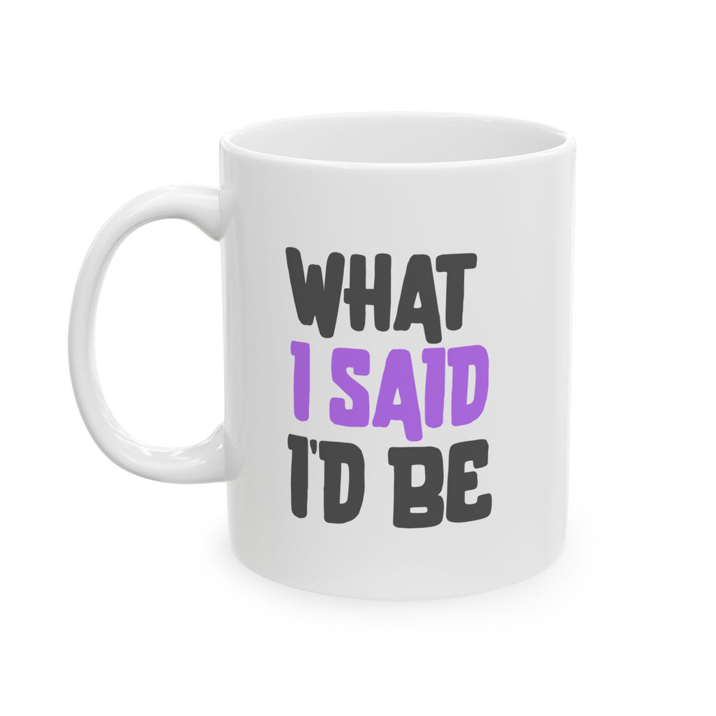 Empowering Funny Ceramic Coffee Mug (11oz/15oz) Holiday Gift What I Said I'd Be